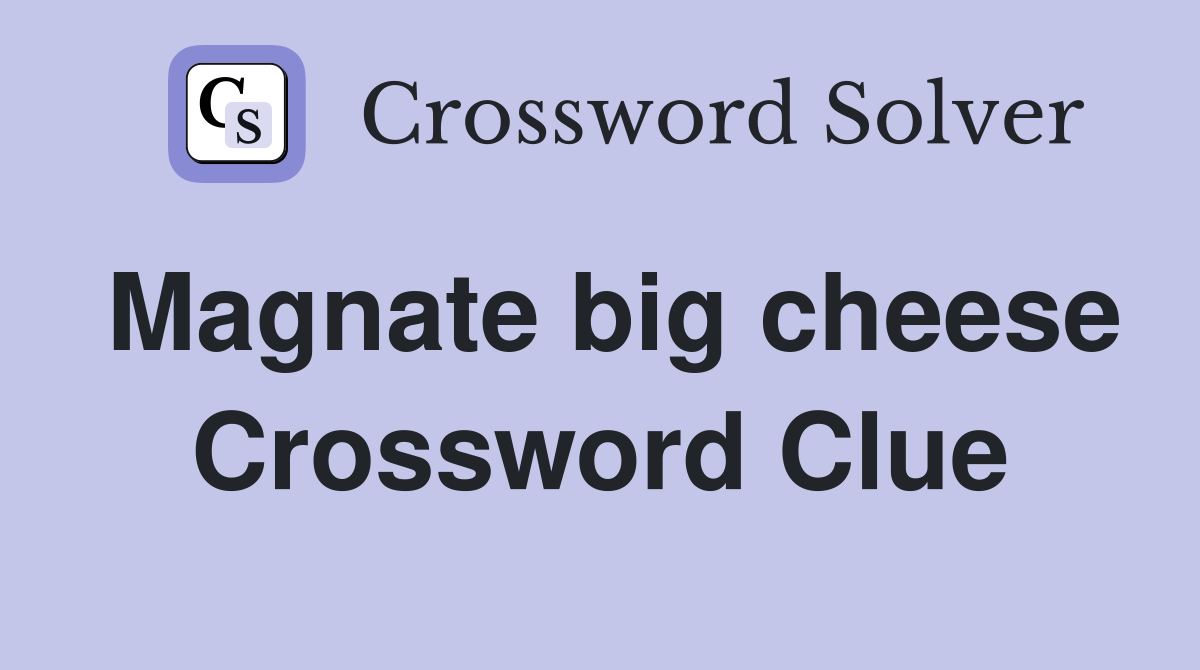 Magnate big cheese Crossword Clue