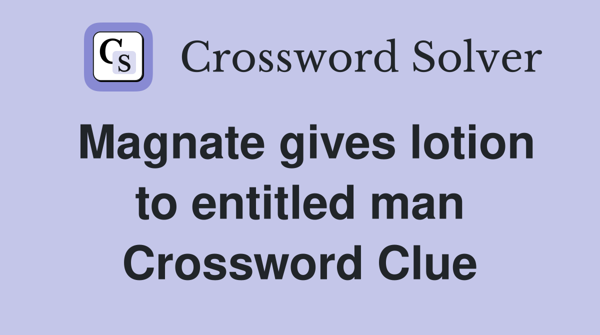 Magnate gives lotion to entitled man Crossword Clue