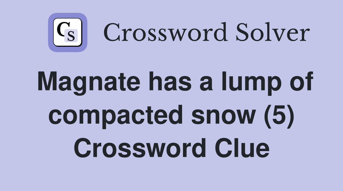Magnate has a lump of compacted snow (5) Crossword Clue