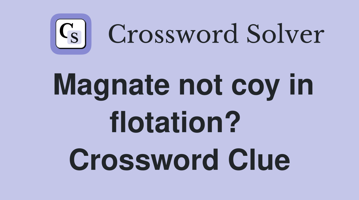 Magnate not coy in flotation?  Crossword Clue