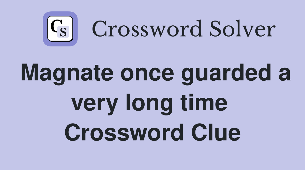 Magnate once guarded a very long time  Crossword Clue