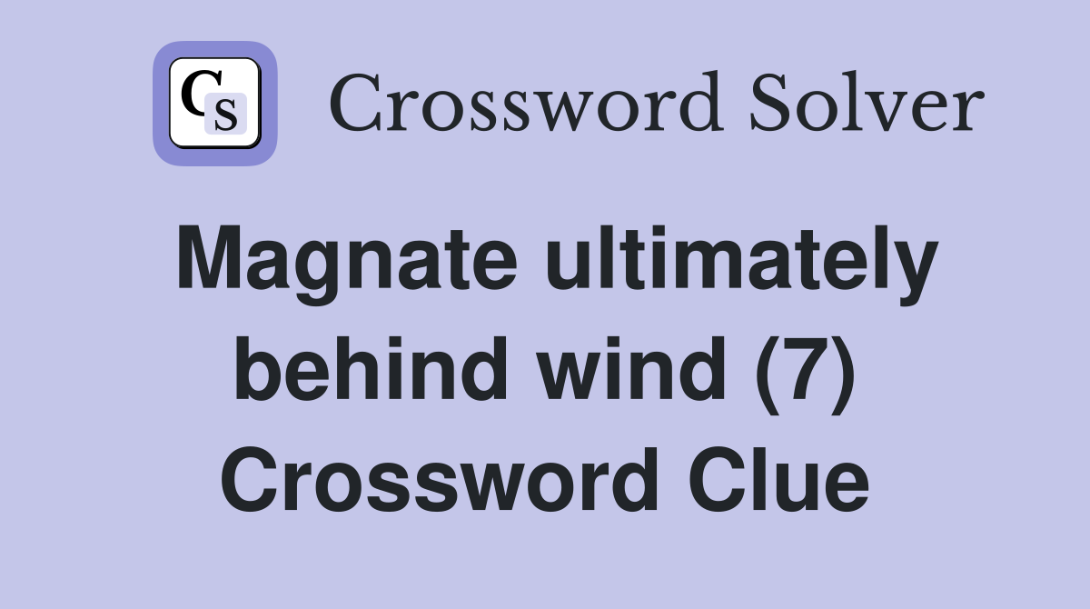 Magnate ultimately behind wind (7) Crossword Clue