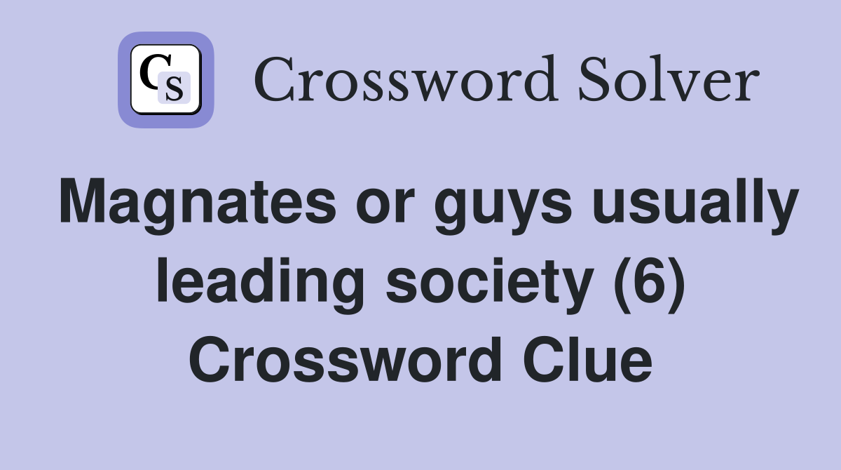 Magnates or guys usually leading society (6) Crossword Clue
