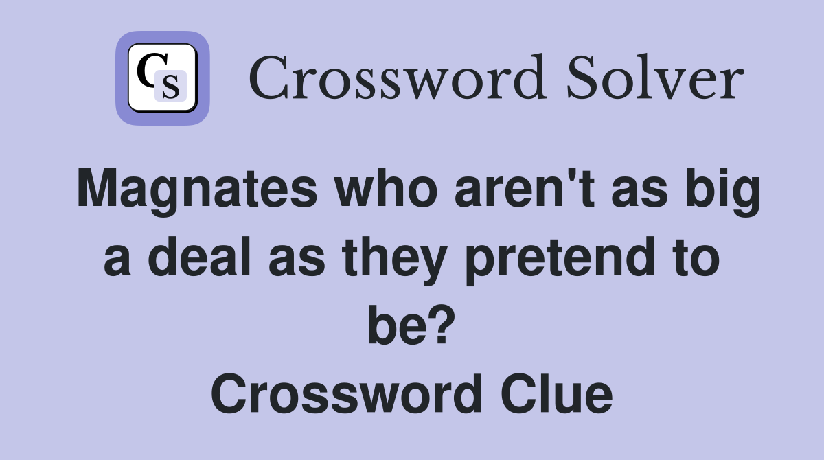 Magnates who aren't as big a deal as they pretend to be? Crossword Clue