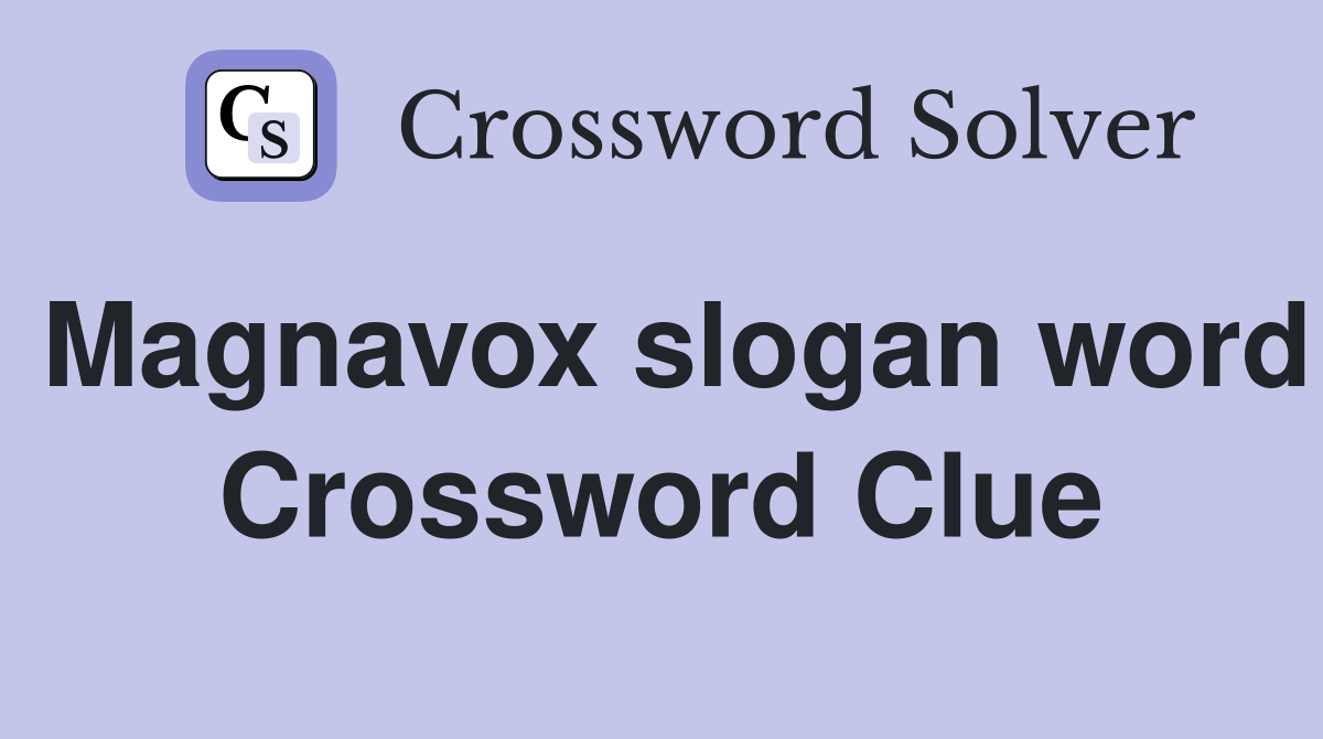 Magnavox slogan word Crossword Clue