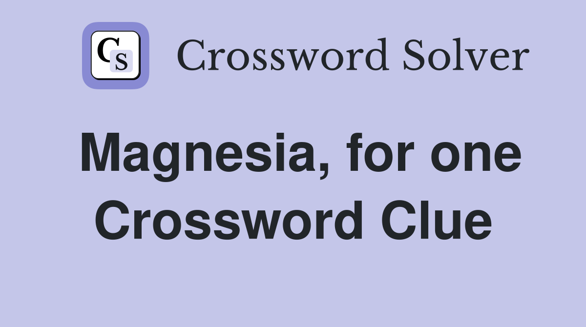 Magnesia, for one Crossword Clue