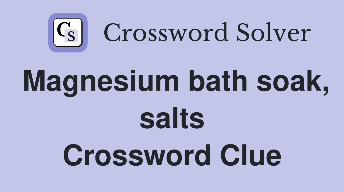 Magnesium bath soak, salts Crossword Clue