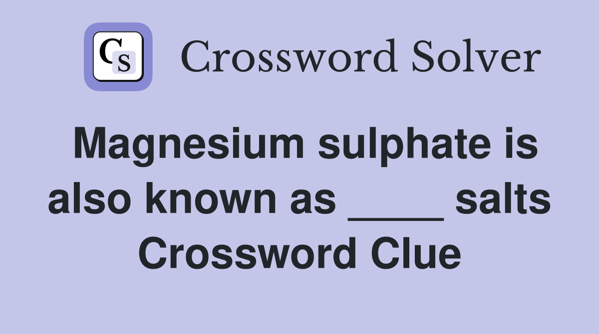 Magnesium sulphate is also known as ____ salts Crossword Clue