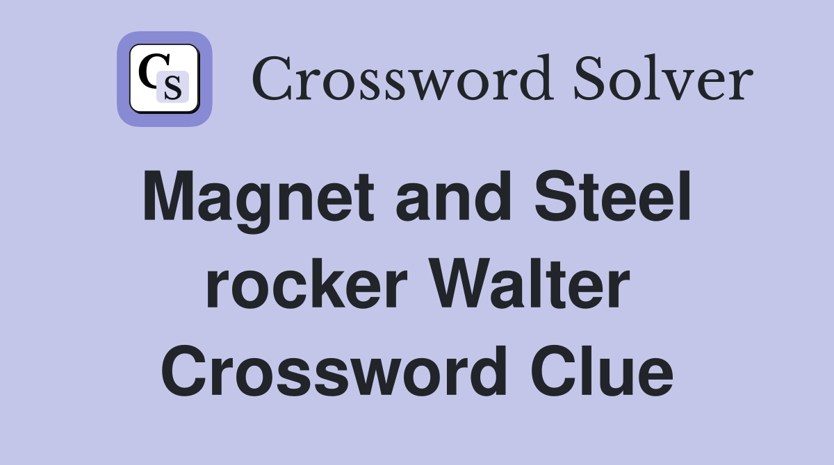 Magnet and Steel  rocker Walter Crossword Clue