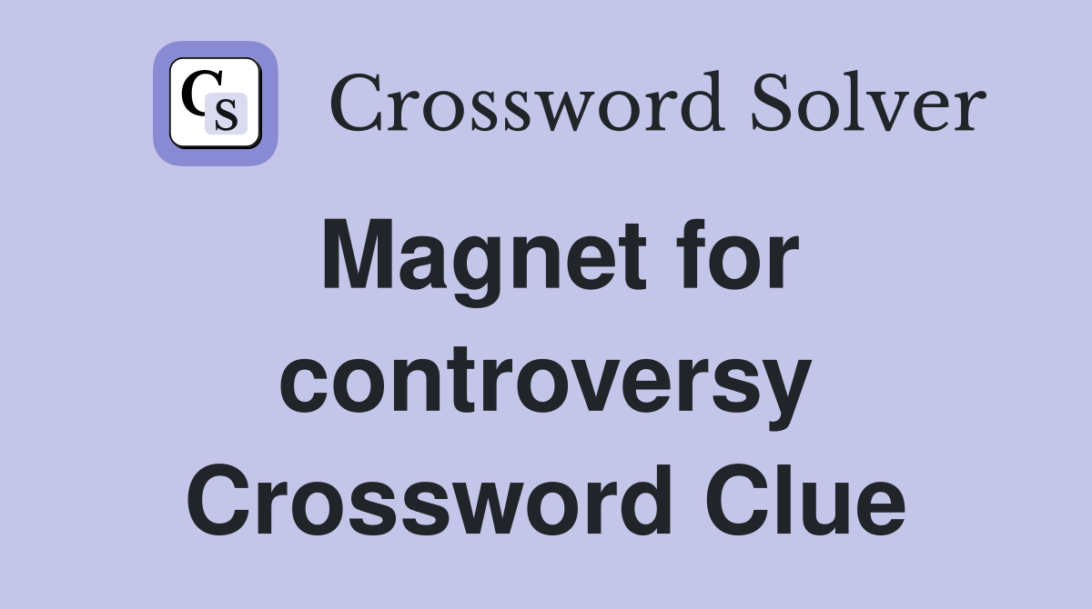 Magnet for controversy Crossword Clue