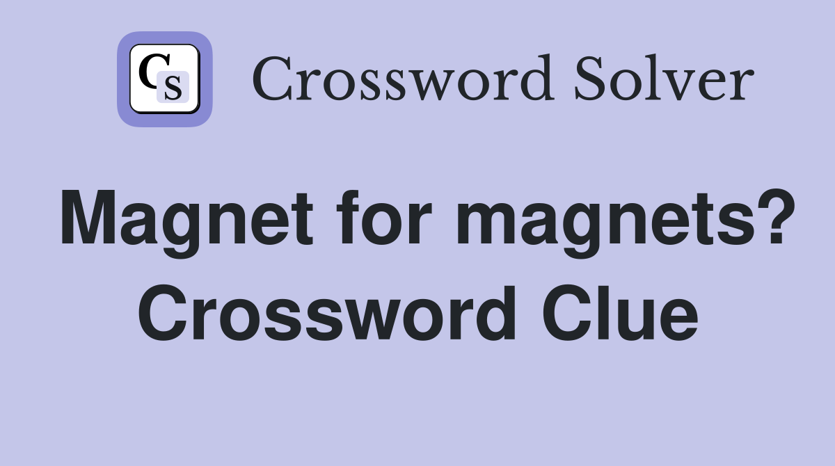 Magnet for magnets? Crossword Clue