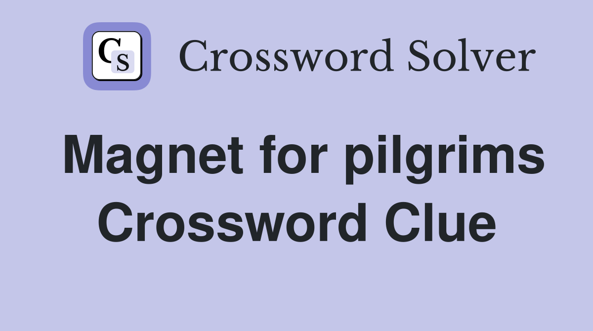 Magnet for pilgrims Crossword Clue