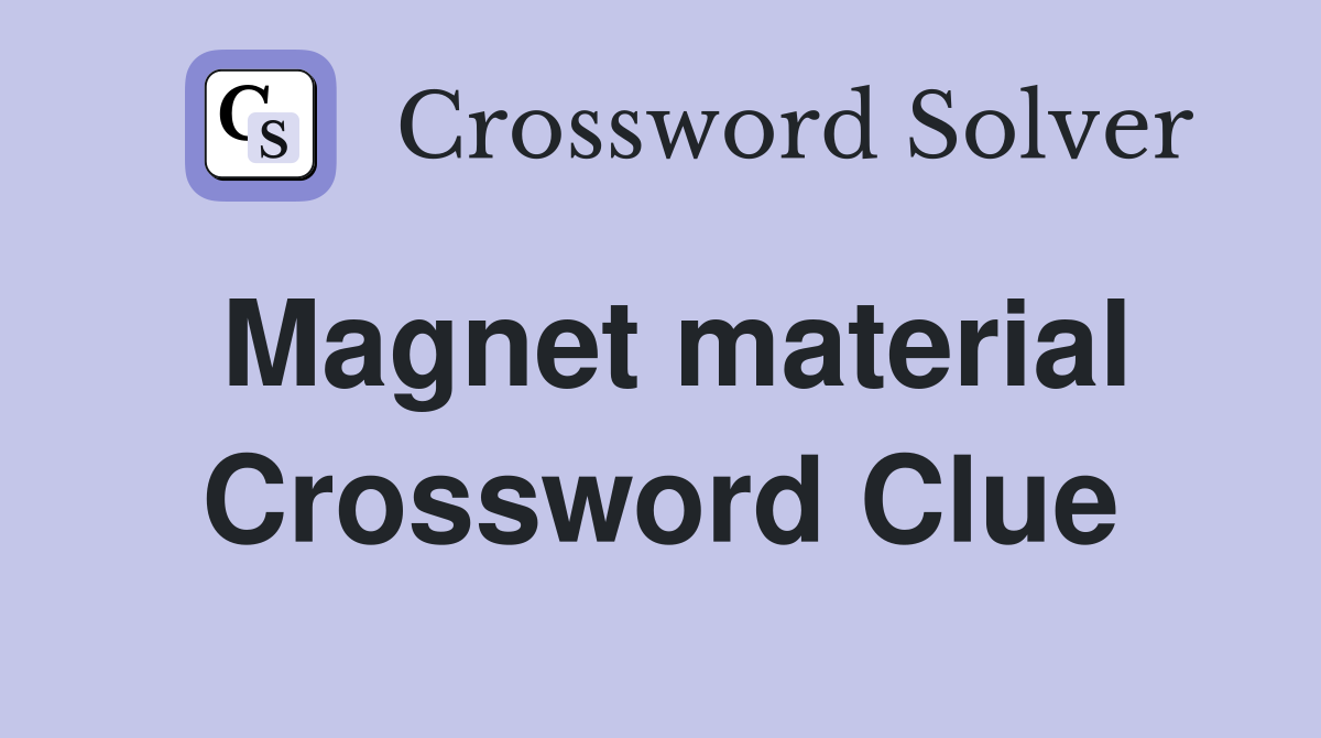 Magnet material Crossword Clue