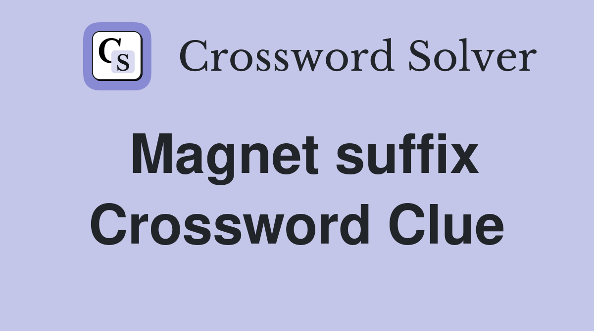 Magnet suffix Crossword Clue