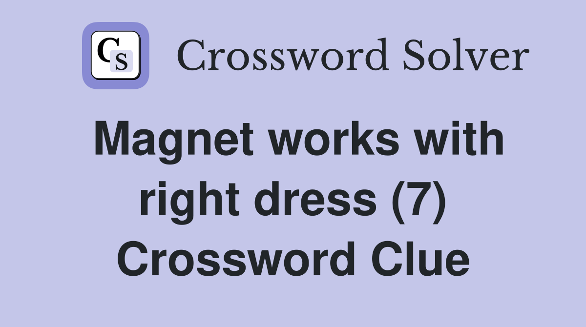 Magnet works with right dress (7) Crossword Clue