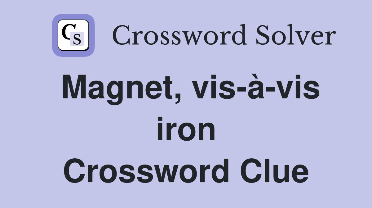 Magnet, vis-à-vis iron Crossword Clue
