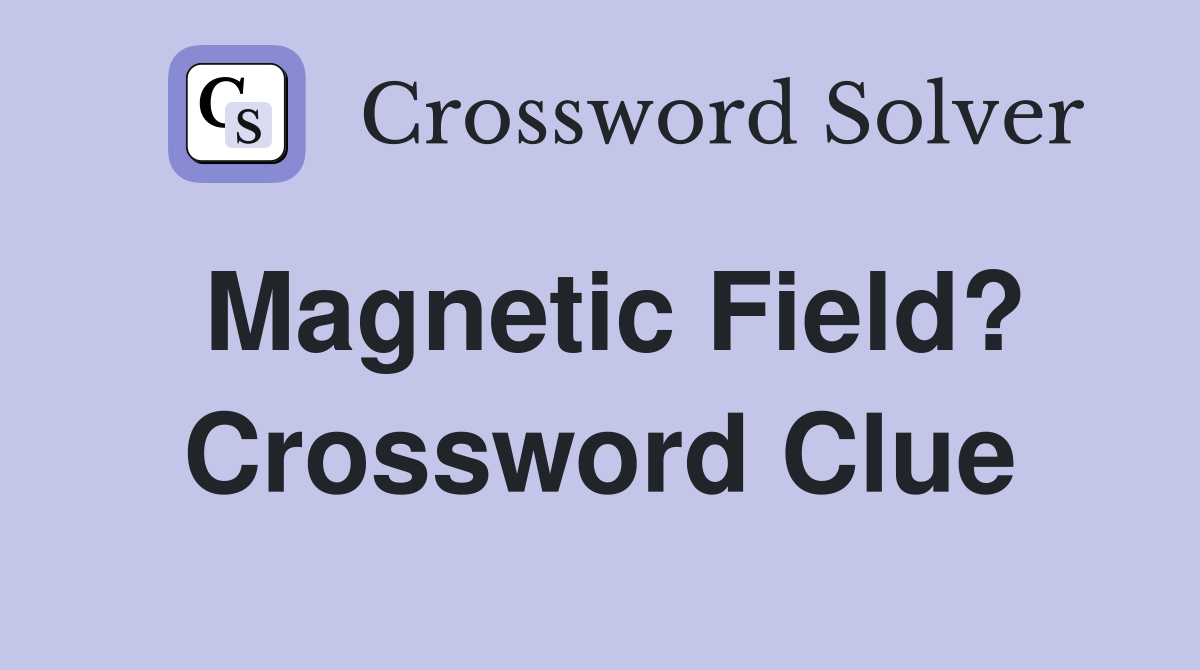 Magnetic Field? Crossword Clue