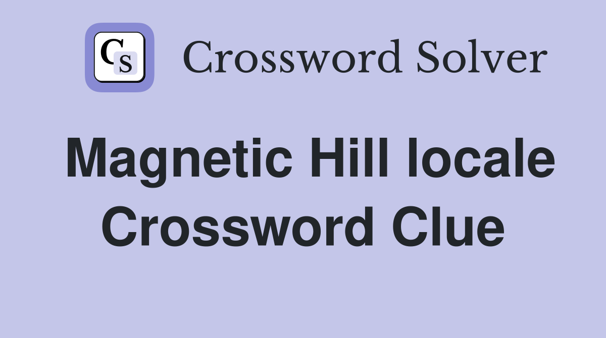 Magnetic Hill locale Crossword Clue