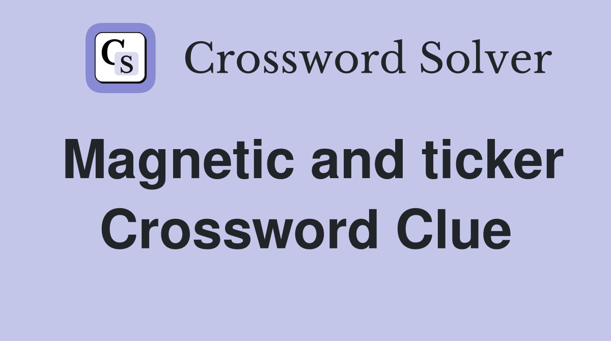 Magnetic and ticker Crossword Clue