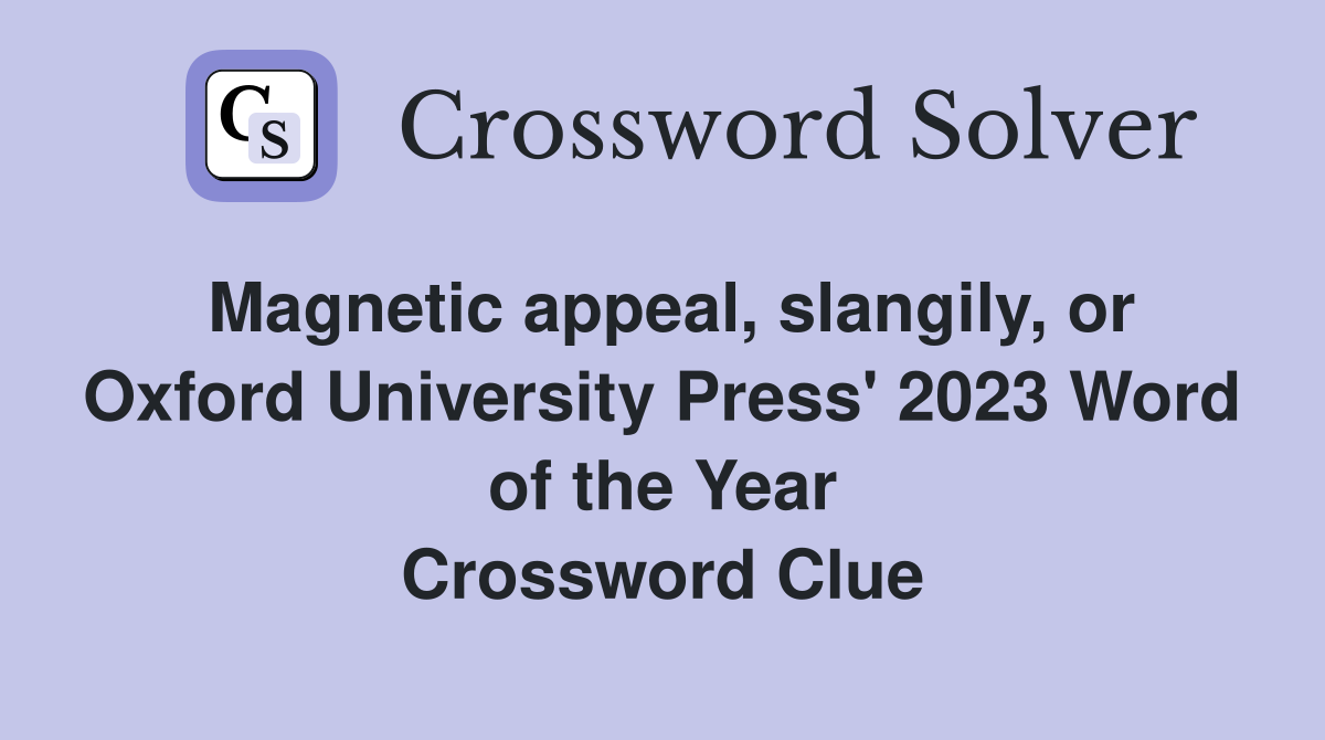 Magnetic appeal, slangily, or Oxford University Press' 2023 Word of the Year Crossword Clue