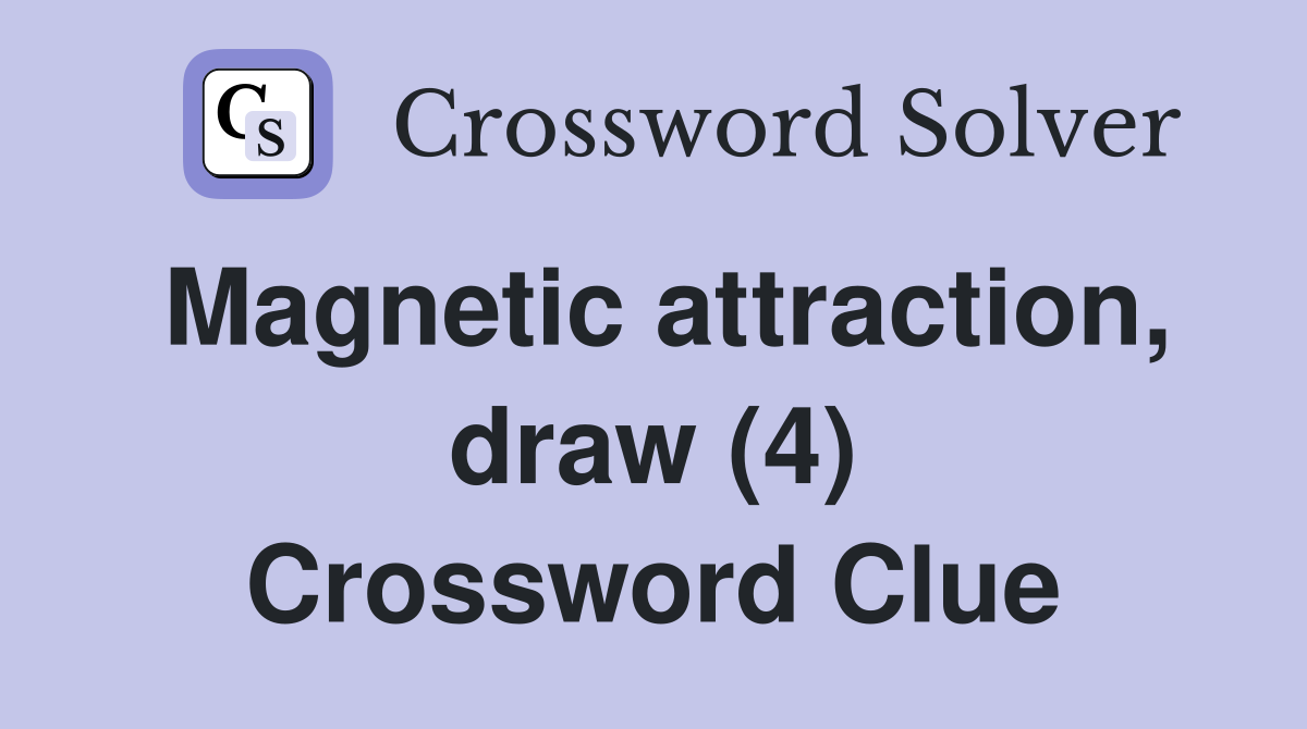 Magnetic attraction, draw (4) Crossword Clue