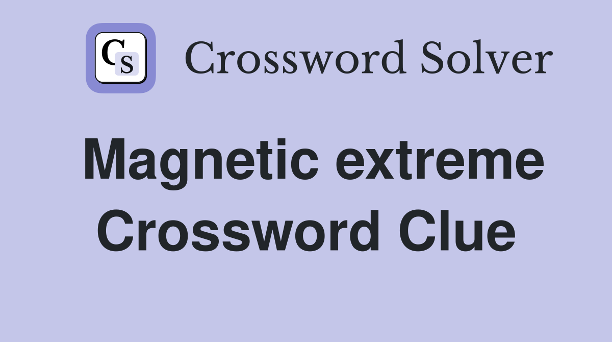 Magnetic extreme Crossword Clue