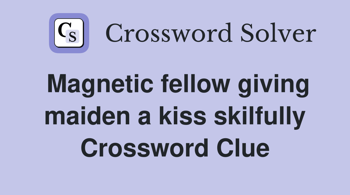 Magnetic fellow giving maiden a kiss skilfully Crossword Clue