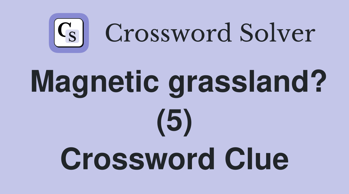 Magnetic grassland? (5) Crossword Clue