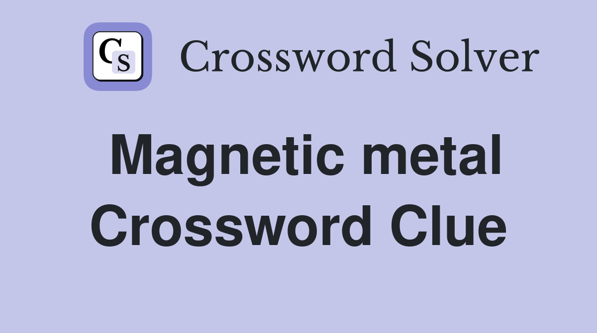 Magnetic metal Crossword Clue