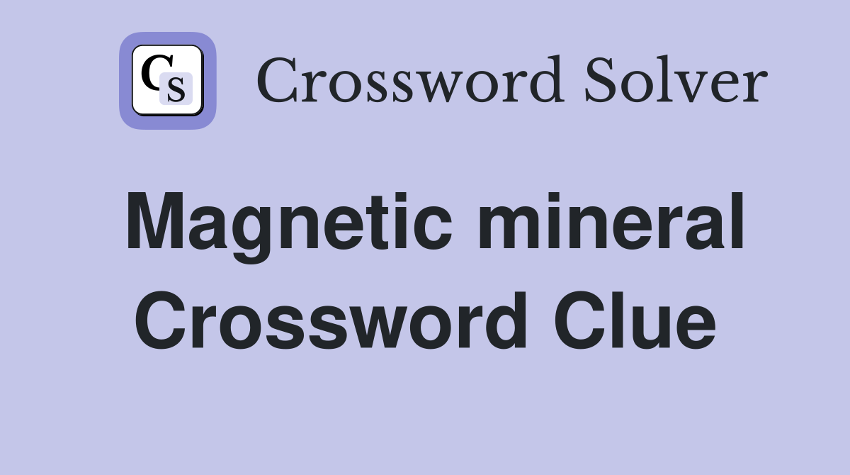 Magnetic mineral Crossword Clue