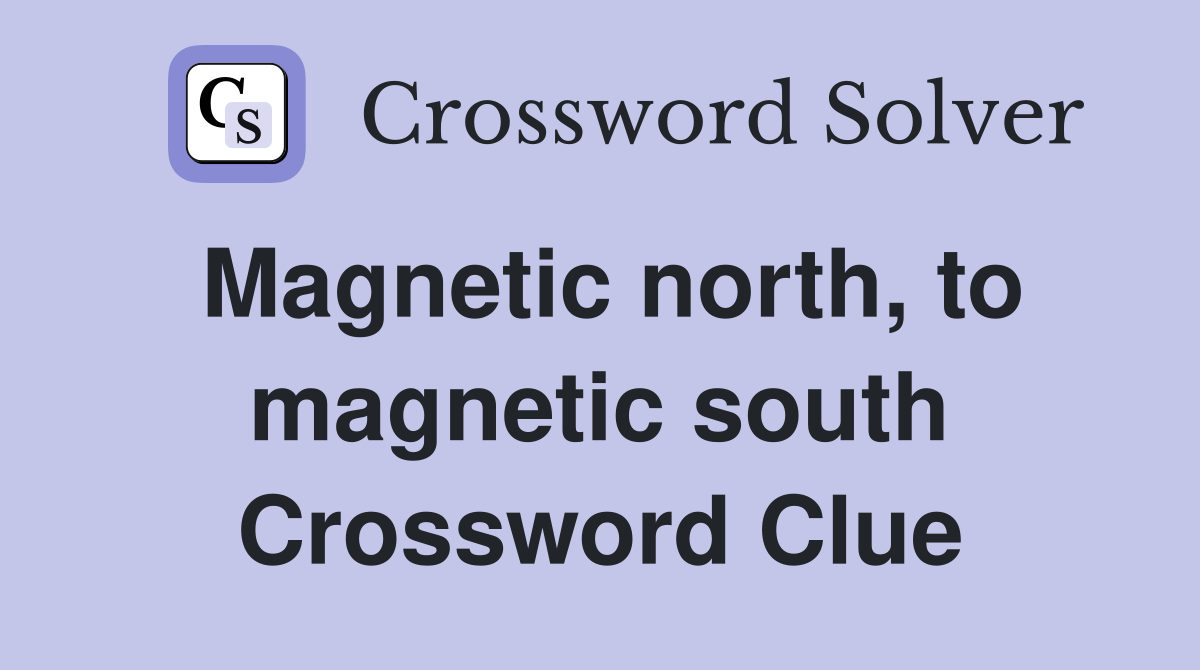 Magnetic north, to magnetic south Crossword Clue