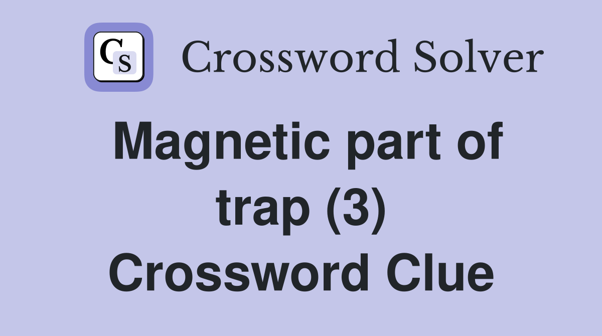 Magnetic part of trap (3) Crossword Clue