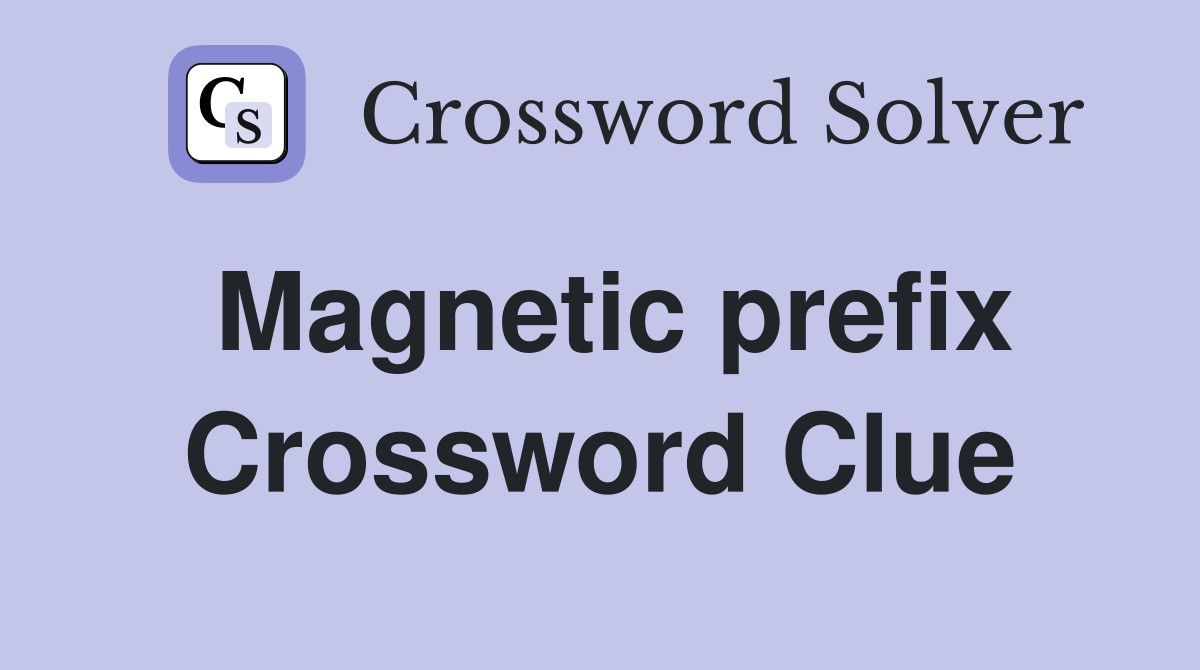 Magnetic prefix Crossword Clue