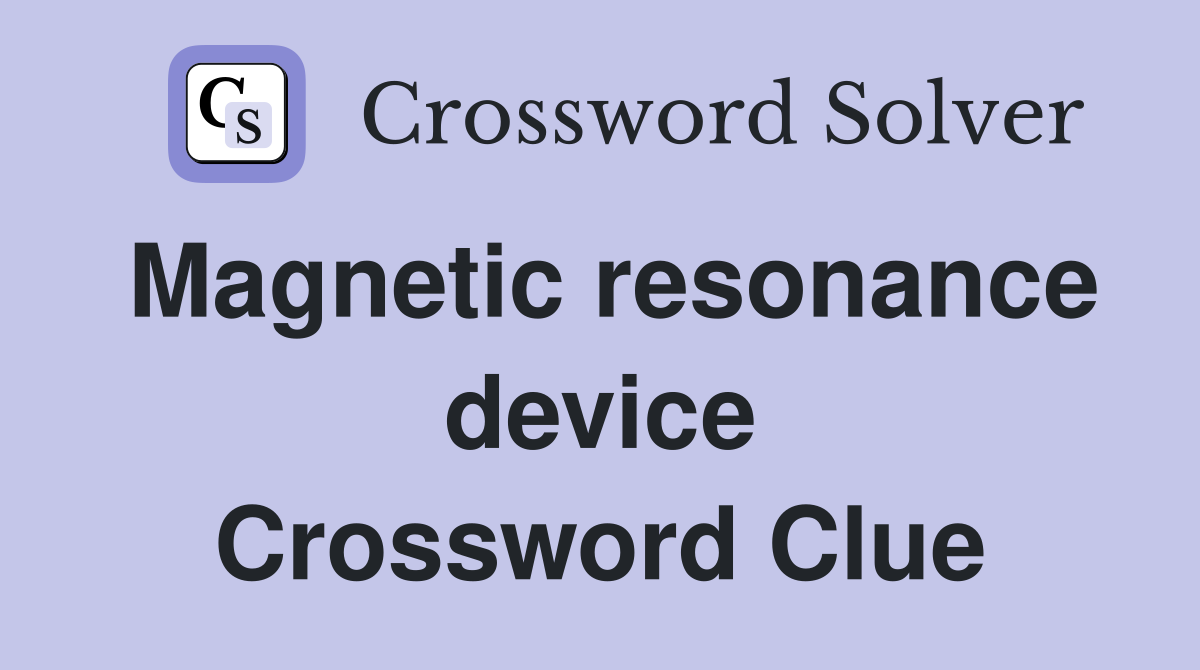 Magnetic resonance device Crossword Clue
