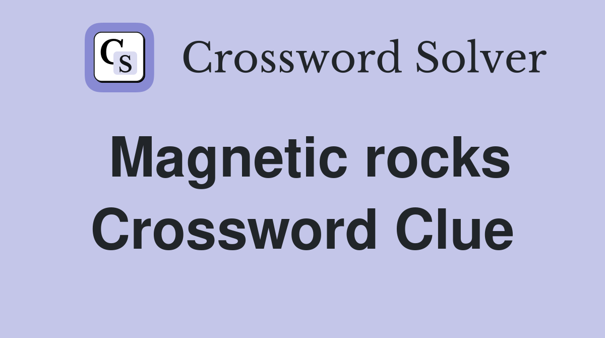 Magnetic rocks Crossword Clue