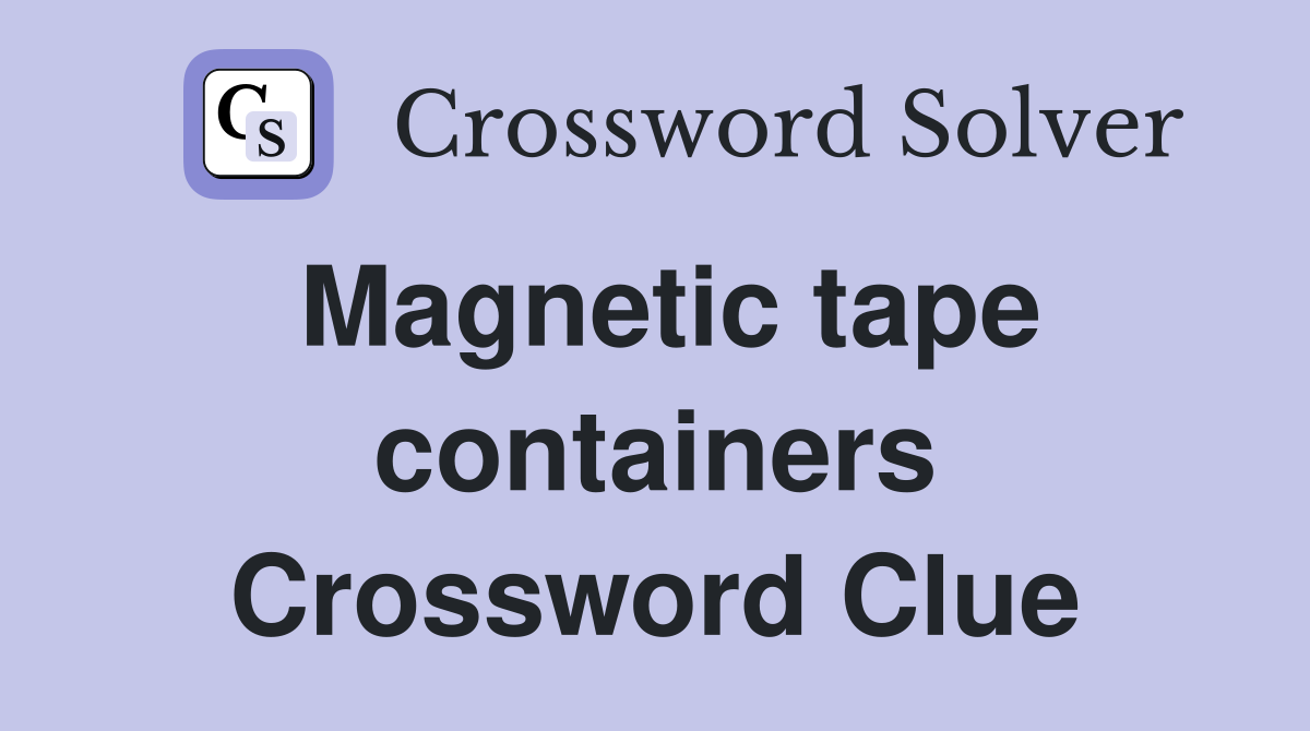Magnetic tape containers Crossword Clue