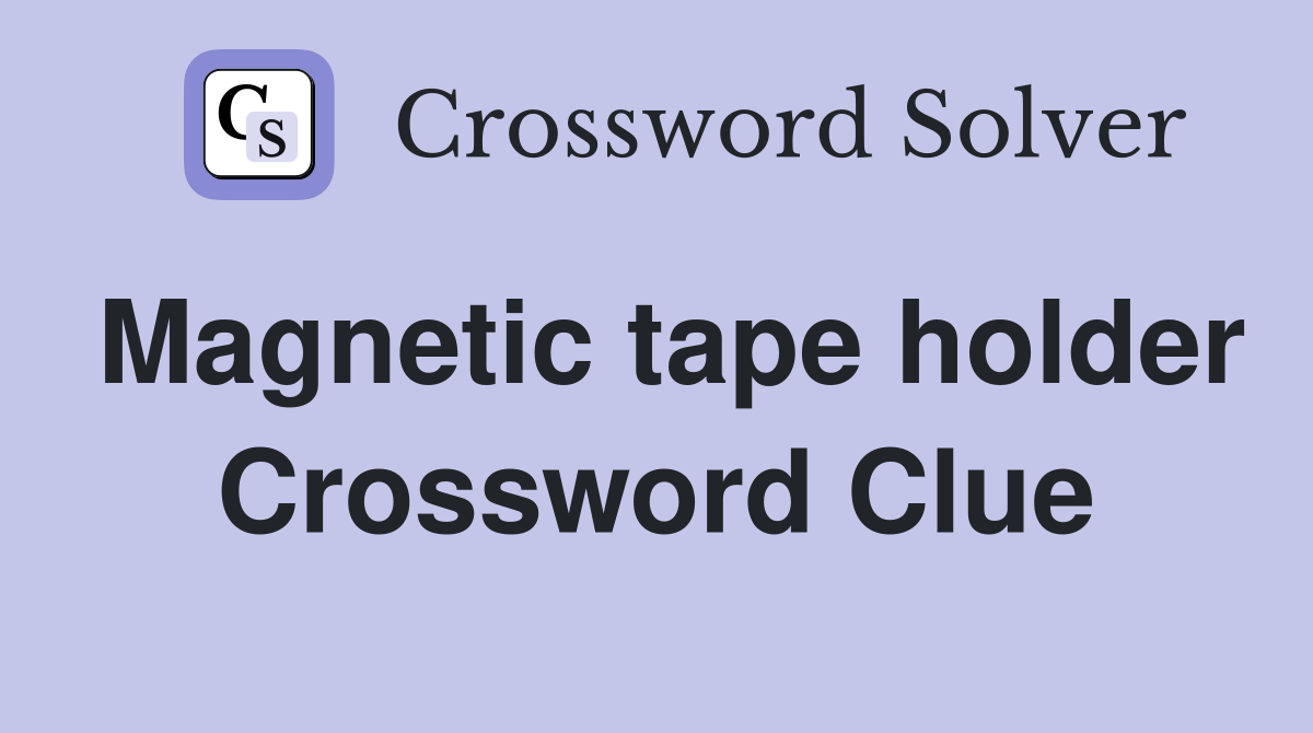 Magnetic tape holder Crossword Clue