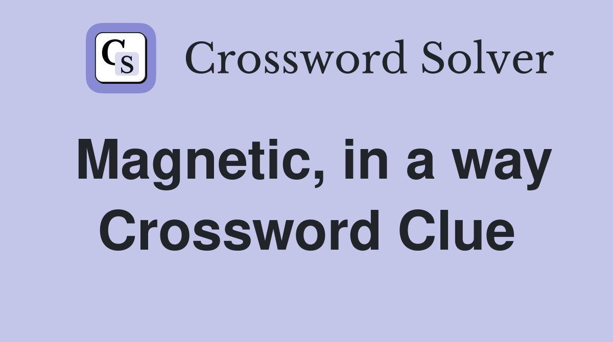 Magnetic, in a way Crossword Clue
