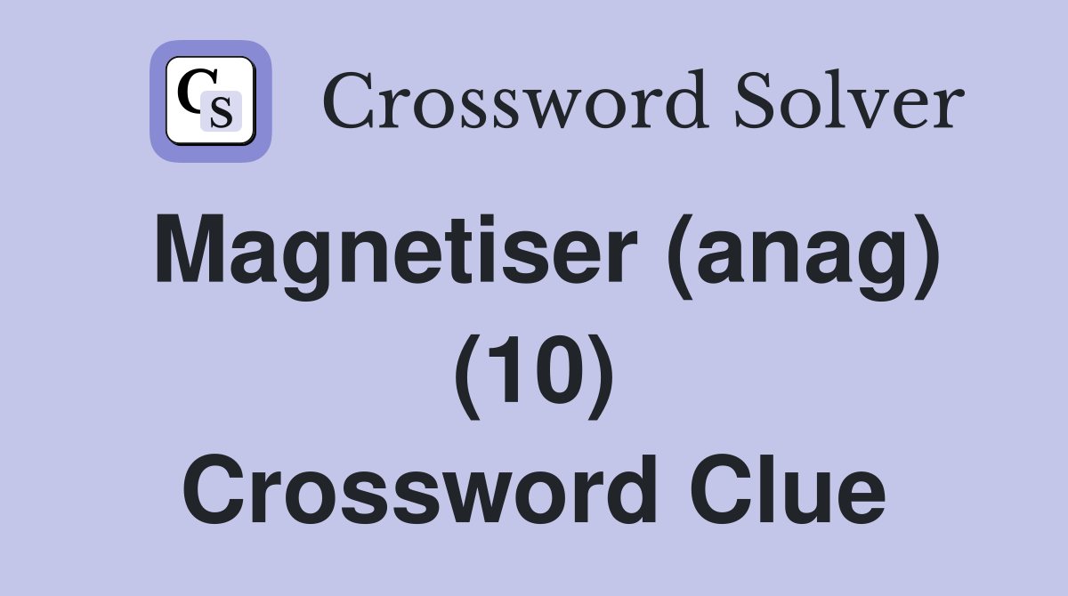 Magnetiser (anag) (10) Crossword Clue