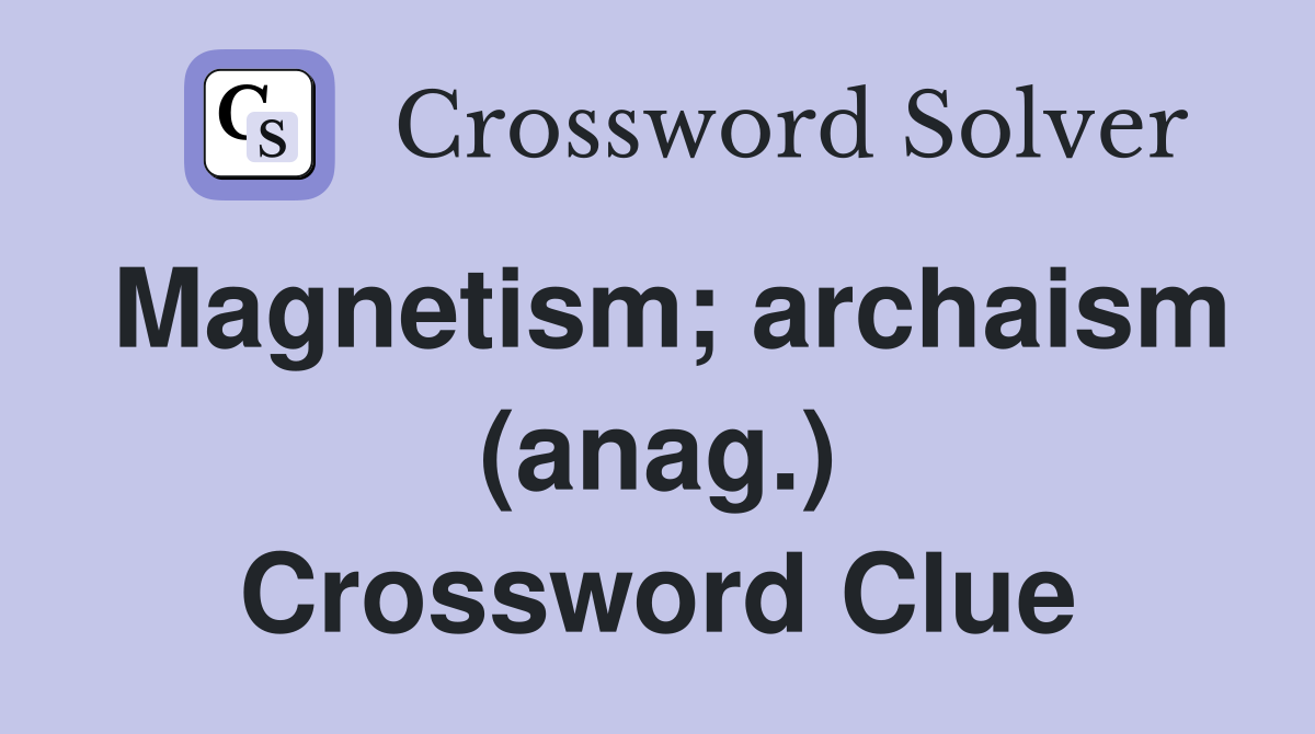 Magnetism; archaism (anag.) Crossword Clue