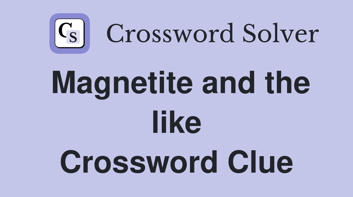 Magnetite and the like Crossword Clue