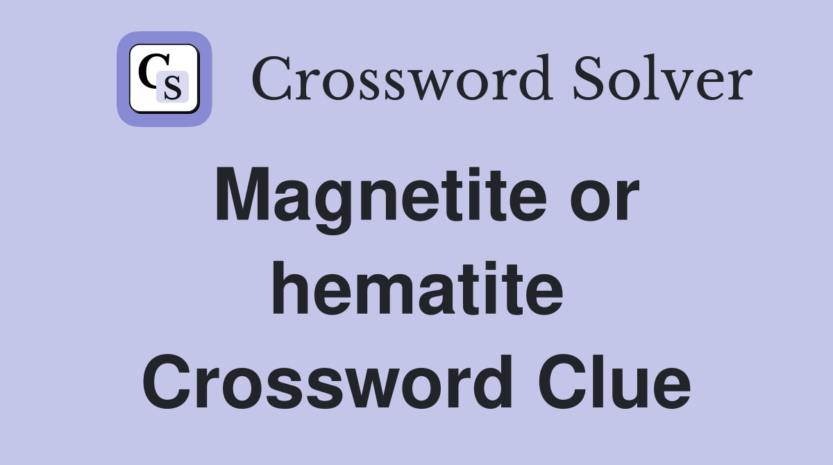 Magnetite or hematite Crossword Clue
