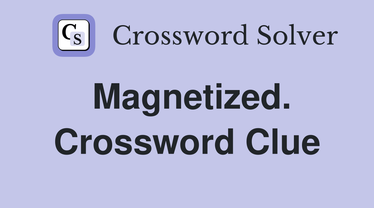 Magnetized. Crossword Clue