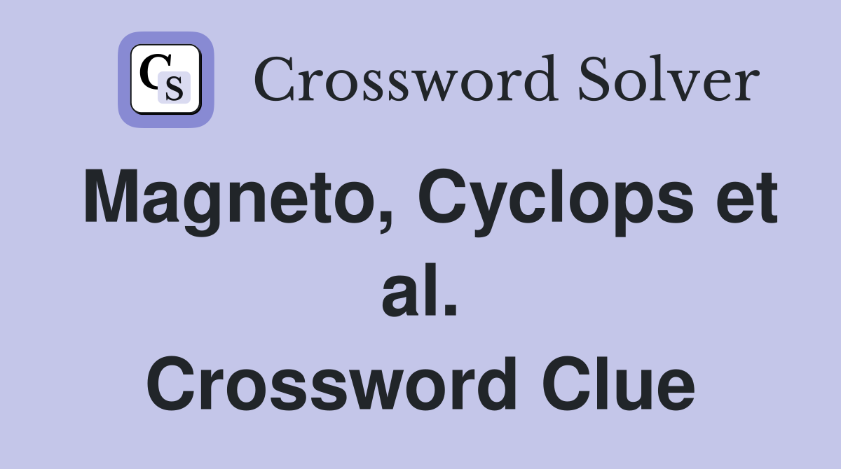 Magneto, Cyclops et al. Crossword Clue