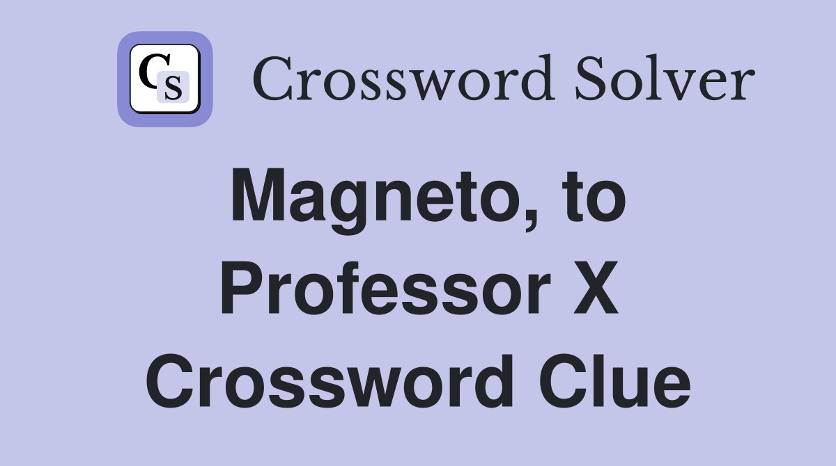 Magneto, to Professor X Crossword Clue