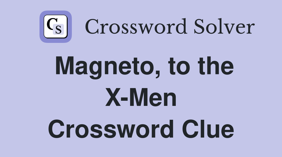 Magneto, to the X-Men Crossword Clue