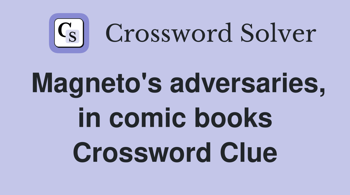 Magneto's adversaries, in comic books Crossword Clue