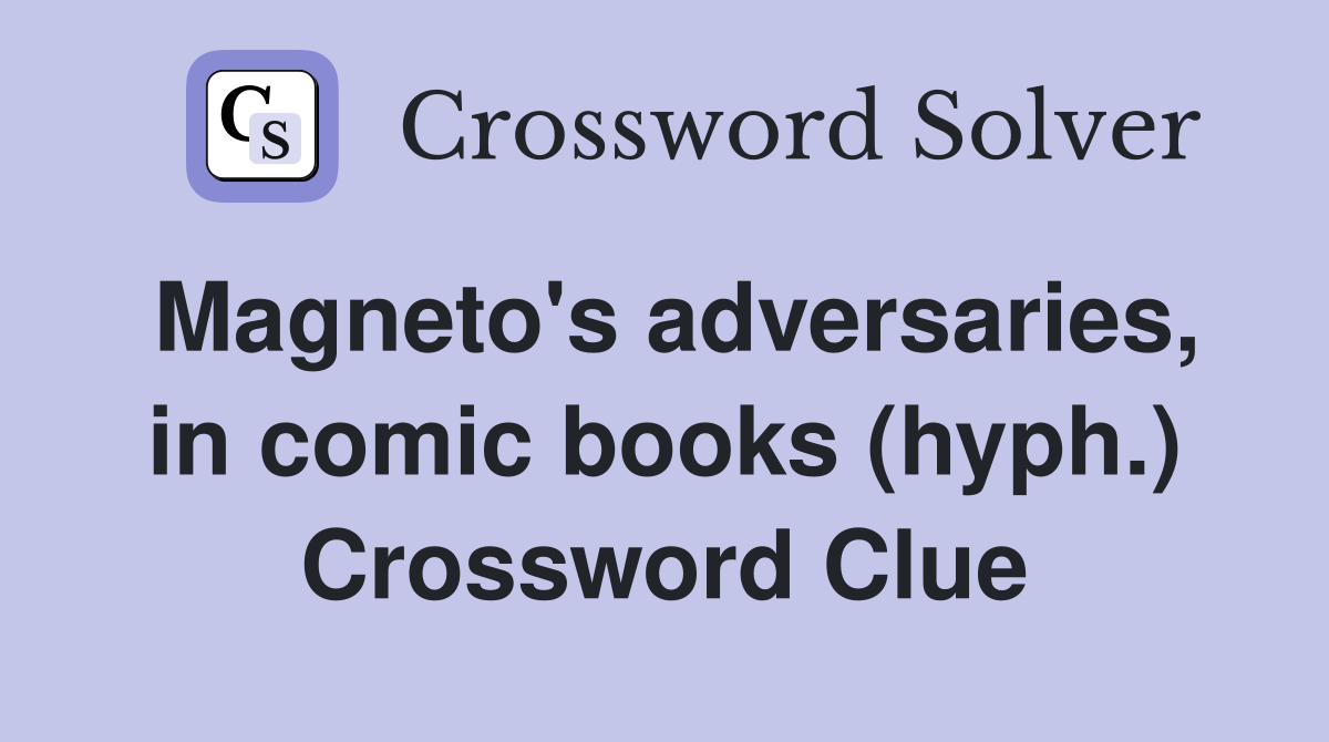 Magneto's adversaries, in comic books (hyph.) Crossword Clue
