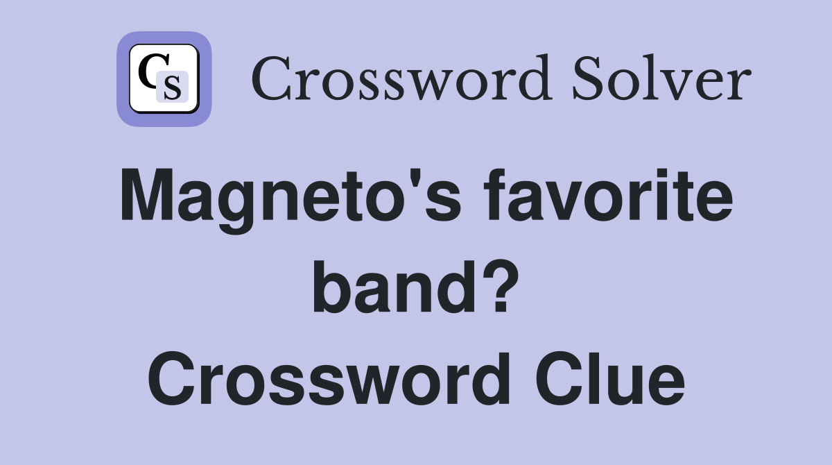 Magneto's favorite band? Crossword Clue
