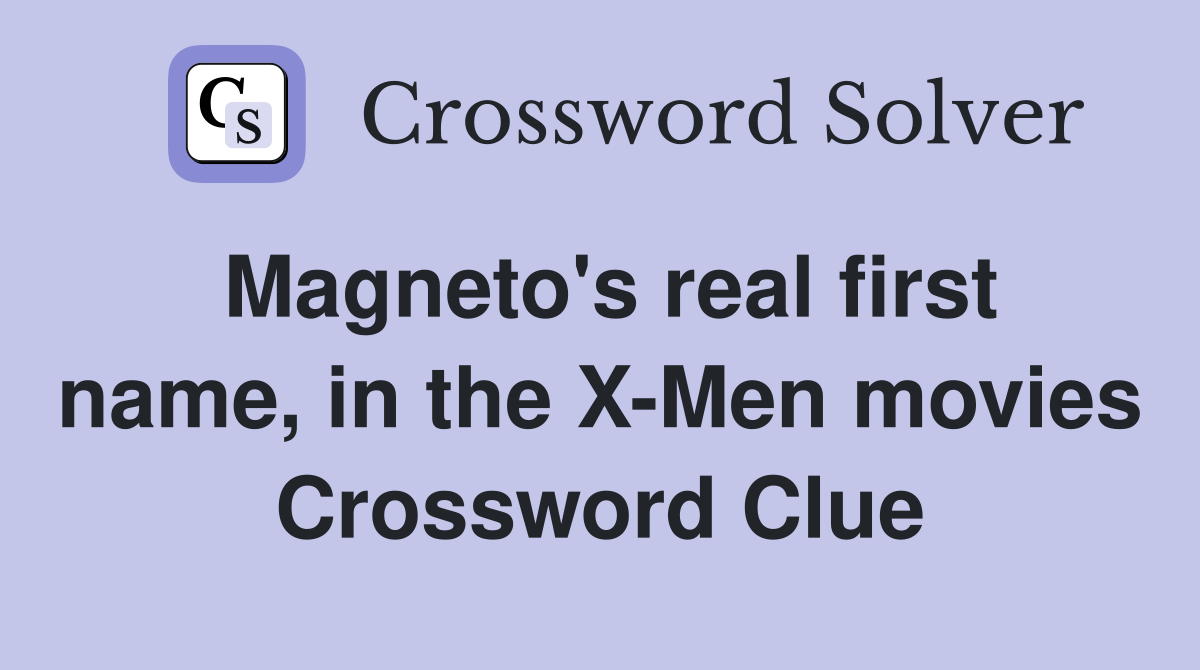 Magneto's real first name, in the X-Men movies Crossword Clue